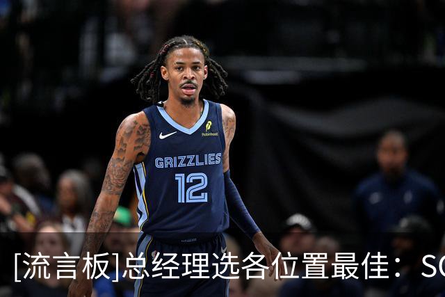 [流言板]总经理选各位置最佳：SGA、爱德华兹、东契奇、字母、约基奇